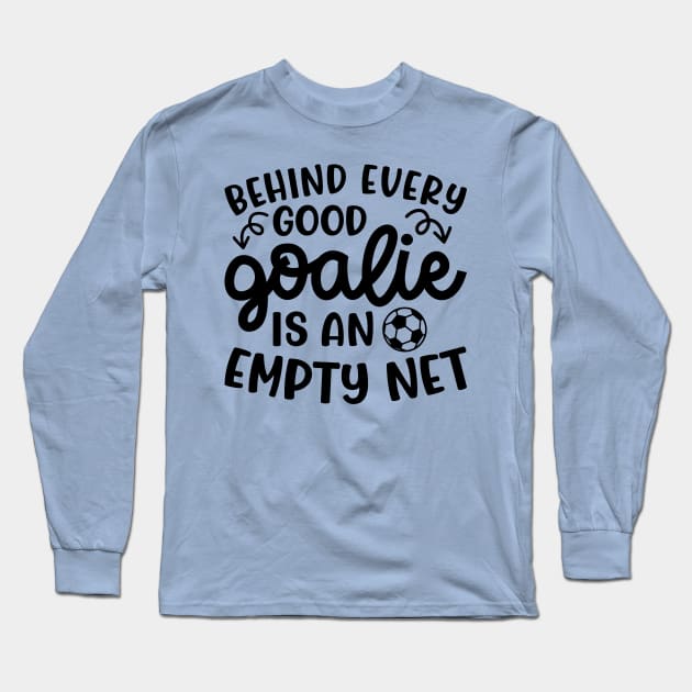 Behind Every Good Goalie Is An Empty Net Soccer Boys Girls Cute Funny Long Sleeve T-Shirt by GlimmerDesigns